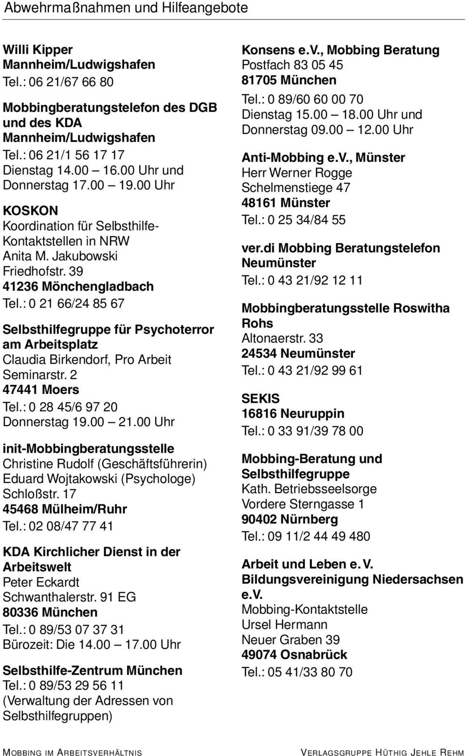 : 0 21 66/24 85 67 Selbsthilfegruppe für Psychoterror am Arbeitsplatz Claudia Birkendorf, Pro Arbeit Seminarstr. 2 47441 Moers Tel.: 0 28 45/6 97 20 Donnerstag 19.00 21.