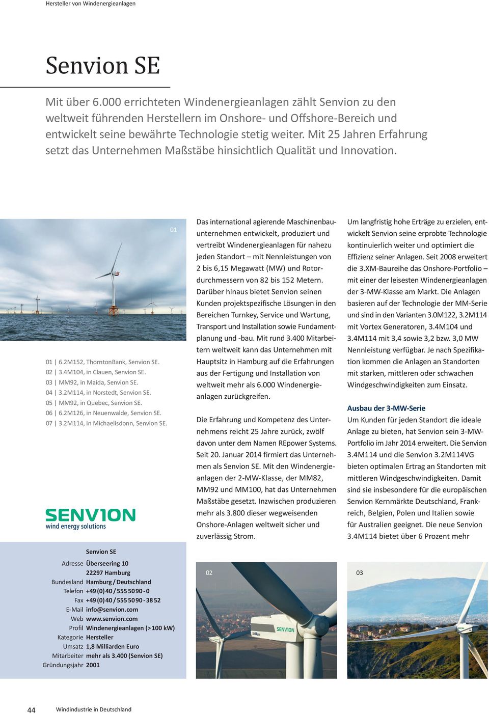 Mit 25 Jahren Erfahrung setzt das Unternehmen Maßstäbe hinsichtlich Qualität und Innovation. 01 01 6.2M152, ThorntonBank, Senvion SE. 02 3.4M104, in Clauen, Senvion SE. 03 MM92, in Maida, Senvion SE.