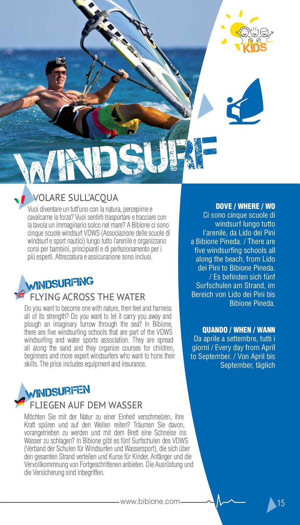 più esperti. Attrezzatura e assicurazione sono inclusi. WINDSURFING FLYING ACROSS THE WATER Do you want to become one with nature, then feel and harness all of its strength?
