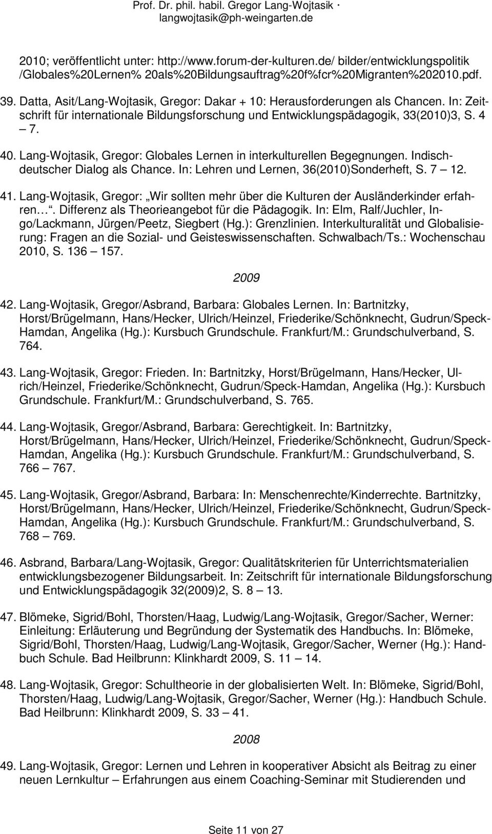 Lang-Wojtasik, Gregor: Globales Lernen in interkulturellen Begegnungen. Indischdeutscher Dialog als Chance. In: Lehren und Lernen, 36(2010)Sonderheft, S. 7 12. 41.