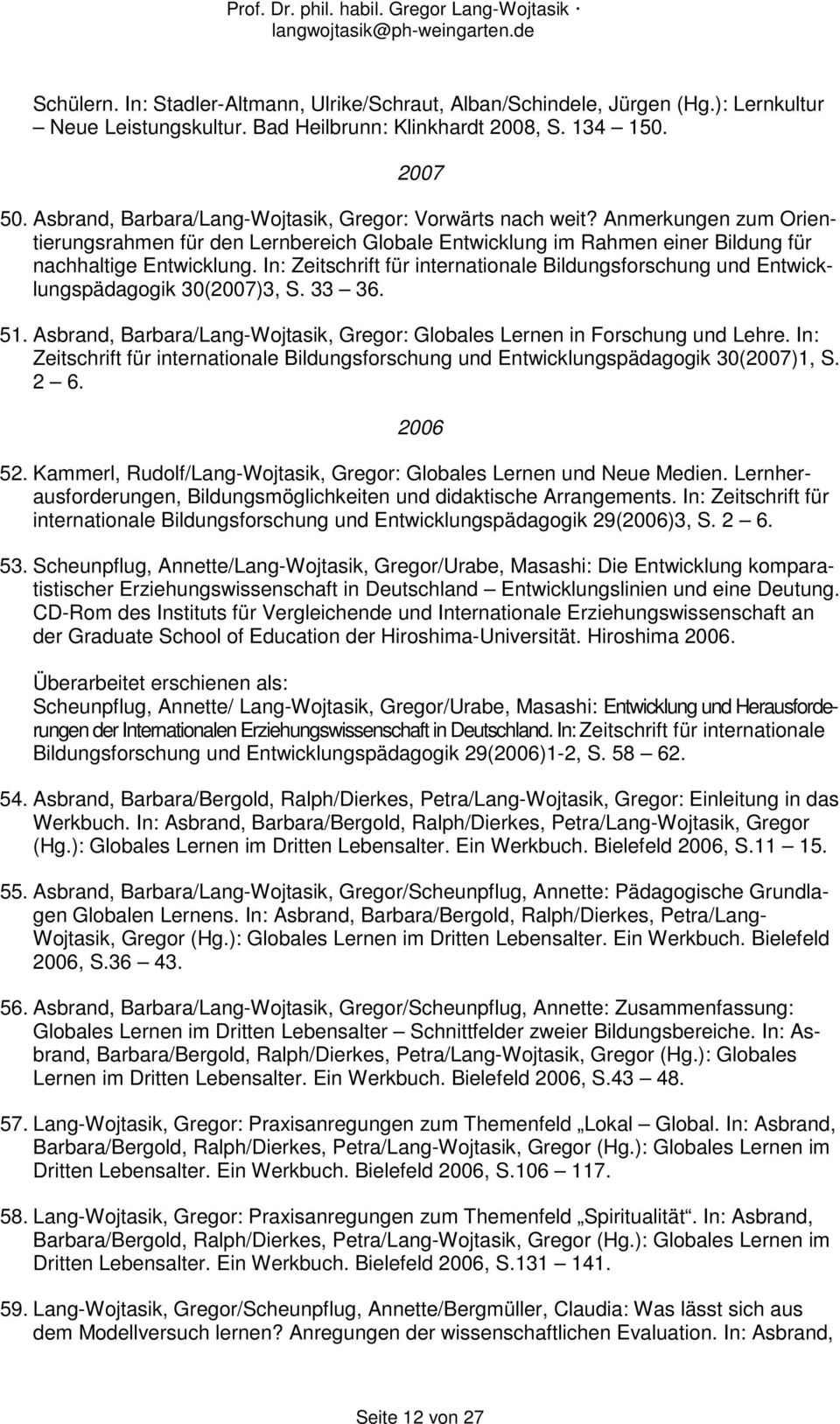 In: Zeitschrift für internationale Bildungsforschung und Entwicklungspädagogik 30(2007)3, S. 33 36. 51. Asbrand, Barbara/Lang-Wojtasik, Gregor: Globales Lernen in Forschung und Lehre.
