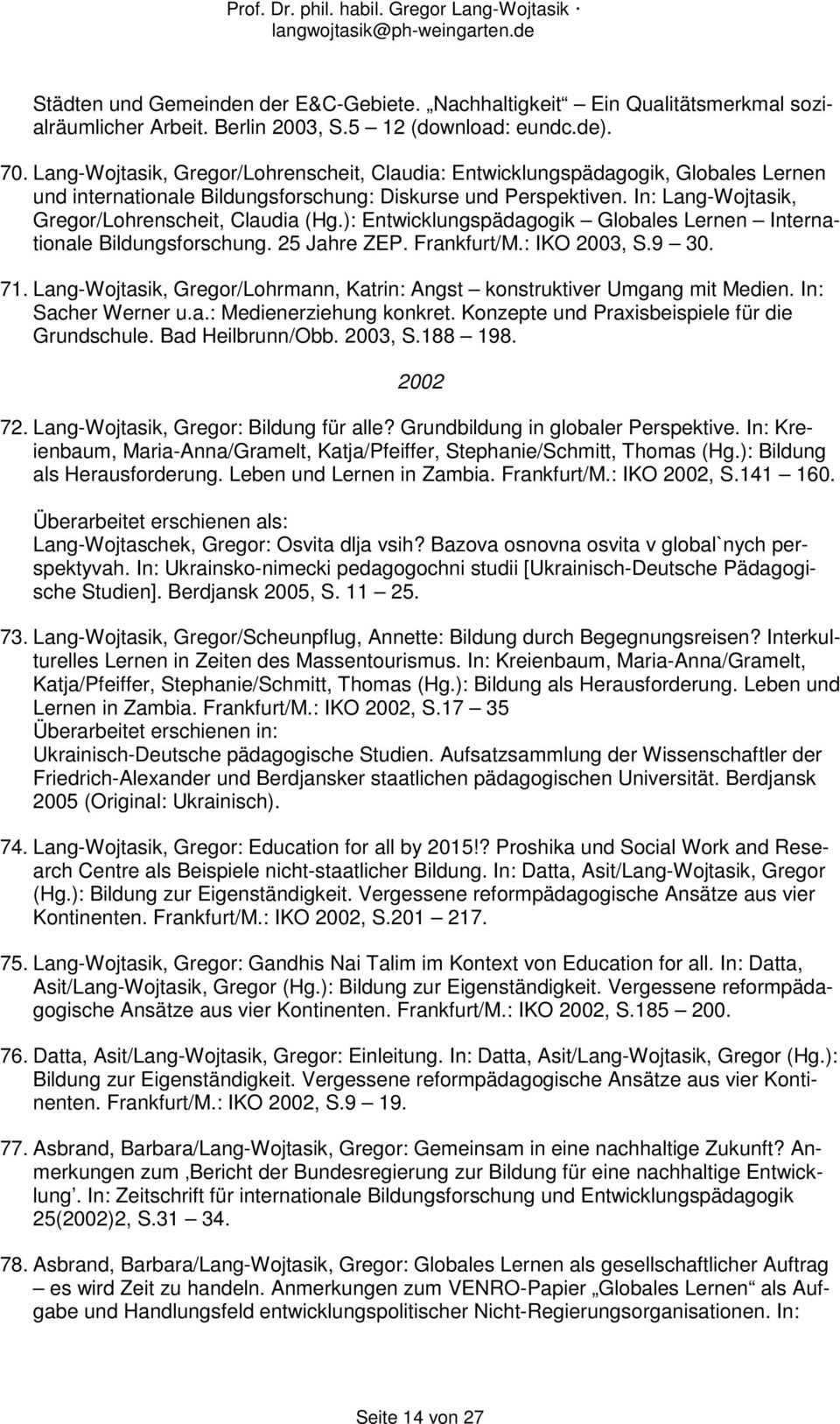 In: Lang-Wojtasik, Gregor/Lohrenscheit, Claudia (Hg.): Entwicklungspädagogik Globales Lernen Internationale Bildungsforschung. 25 Jahre ZEP. Frankfurt/M.: IKO 2003, S.9 30. 71.