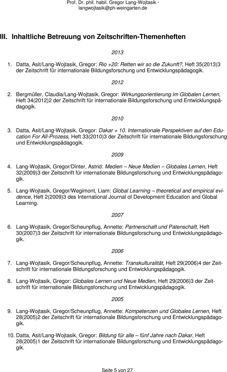 Bergmüller, Claudia/Lang-Wojtasik, Gregor: Wirkungsorientierung im Globalen Lernen, Heft 34(2012)2 der Zeitschrift für internationale Bildungsforschung und Entwicklungspädagogik. 2010 3.