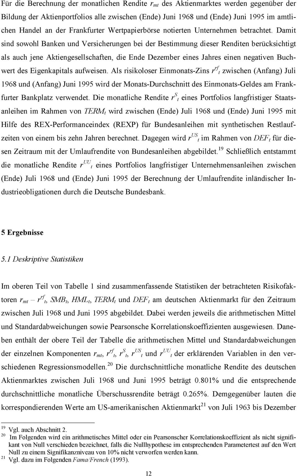 Damit sind sowohl Banken und Versicherungen bei der Bestimmung dieser Renditen berücksichtigt als auch jene Aktiengesellschaften, die Ende Dezember eines Jahres einen negativen Buchwert des