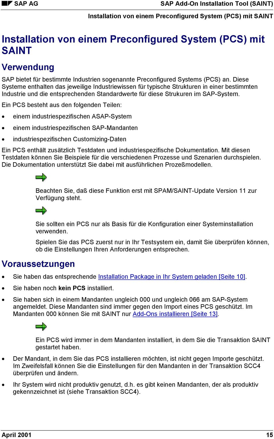 Ein PCS besteht aus den folgenden Teilen: einem industriespezifischen ASAP-System einem industriespezifischen SAP-Mandanten industriespezifischen Customizing-Daten Ein PCS enthält zusätzlich