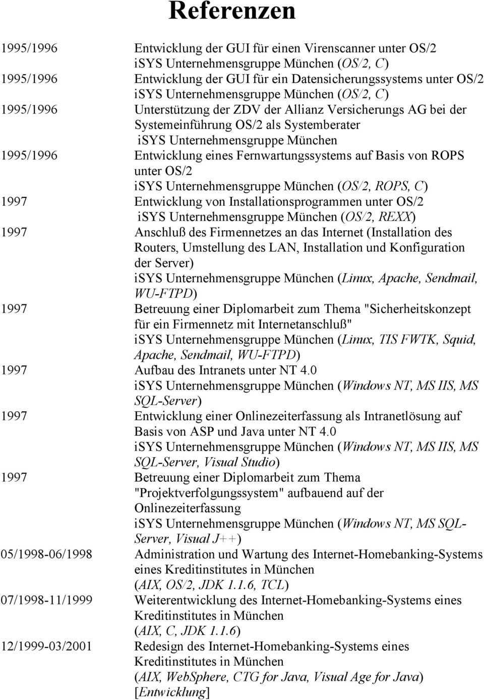 eines Fernwartungssystems auf Basis von ROPS unter OS/2 isys Unternehmensgruppe München (OS/2, ROPS, C) 1997 Entwicklung von Installationsprogrammen unter OS/2 isys Unternehmensgruppe München (OS/2,
