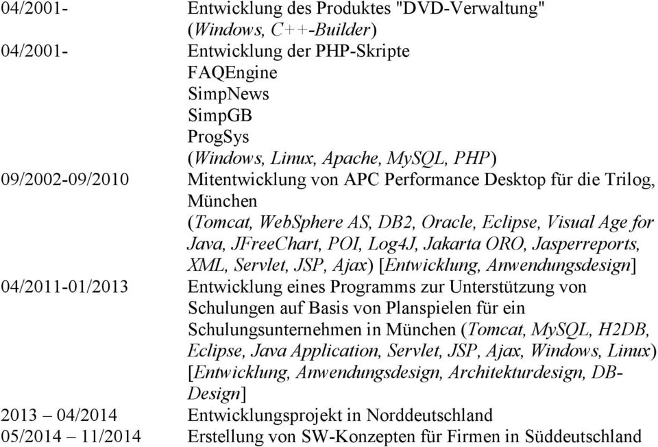 JSP, Ajax) [Entwicklung, Anwendungsdesign] 04/2011-01/2013 Entwicklung eines Programms zur Unterstützung von Schulungen auf Basis von Planspielen für ein Schulungsunternehmen in München (Tomcat,