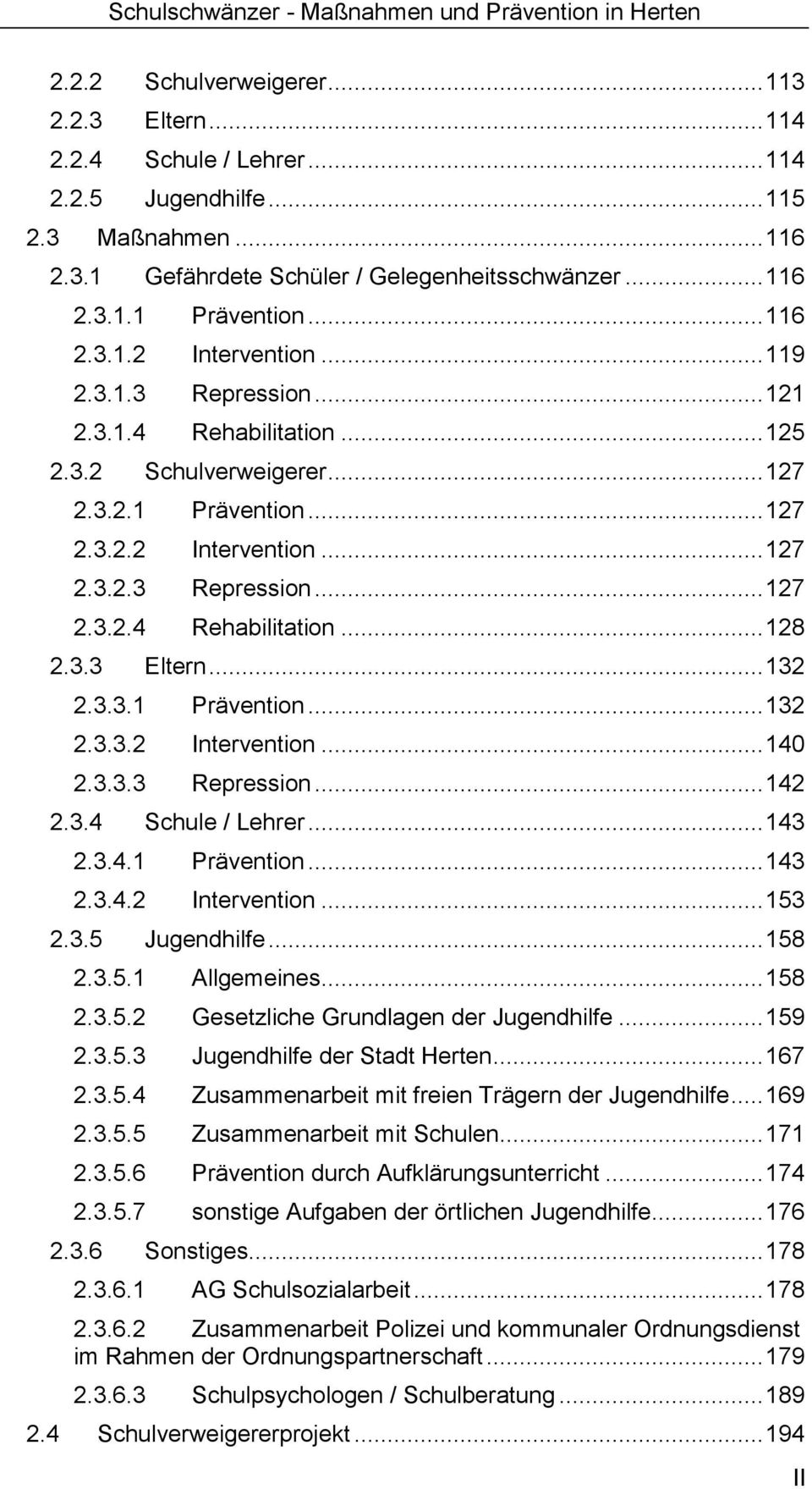 3.3 Eltern... 132 2.3.3.1 Prävention... 132 2.3.3.2 Intervention... 140 2.3.3.3 Repression... 142 2.3.4 Schule / Lehrer... 143 2.3.4.1 Prävention... 143 2.3.4.2 Intervention... 153 2.3.5 Jugendhilfe.