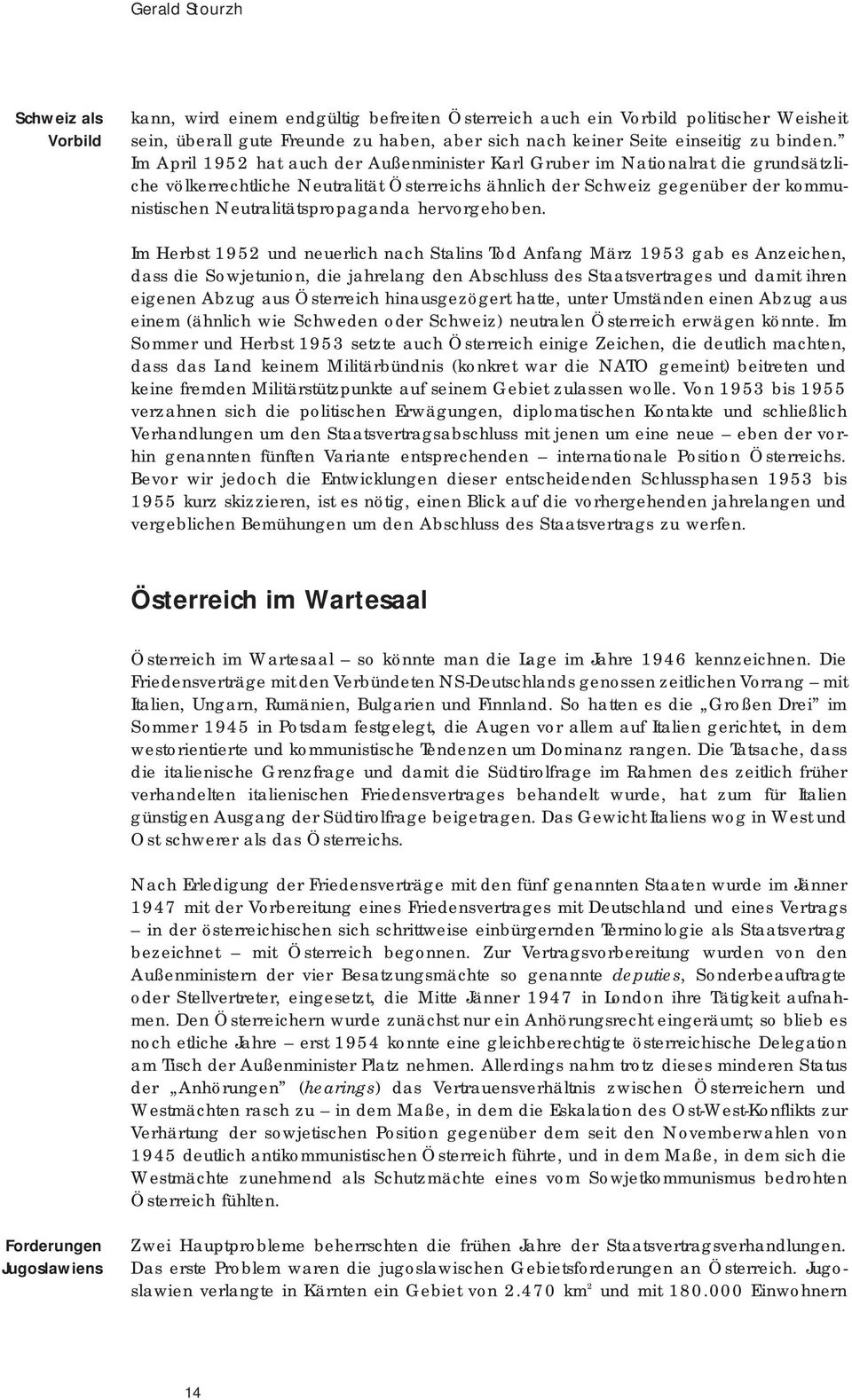 Im April 1952 hat auch der Außenminister Karl Gruber im Nationalrat die grundsätzliche völkerrechtliche Neutralität Österreichs ähnlich der Schweiz gegenüber der kommunistischen