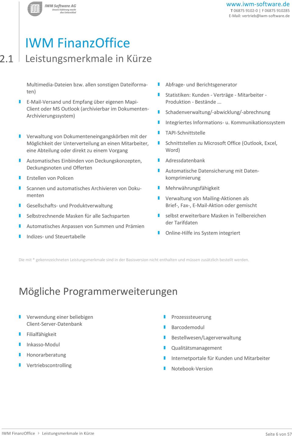 Möglichkeit der Unterverteilung an einen Mitarbeiter, eine Abteilung oder direkt zu einem Vorgang Automatisches Einbinden von Deckungskonzepten, Deckungsnoten und Offerten Erstellen von Policen