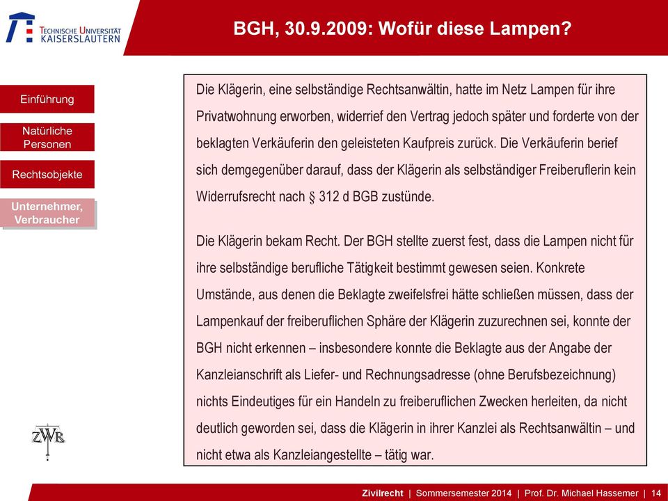 geleisteten Kaufpreis zurück. Die Verkäuferin berief sich demgegenüber darauf, dass der Klägerin als selbständiger Freiberuflerin kein Widerrufsrecht nach 312 d BGB zustünde. Die Klägerin bekam Recht.