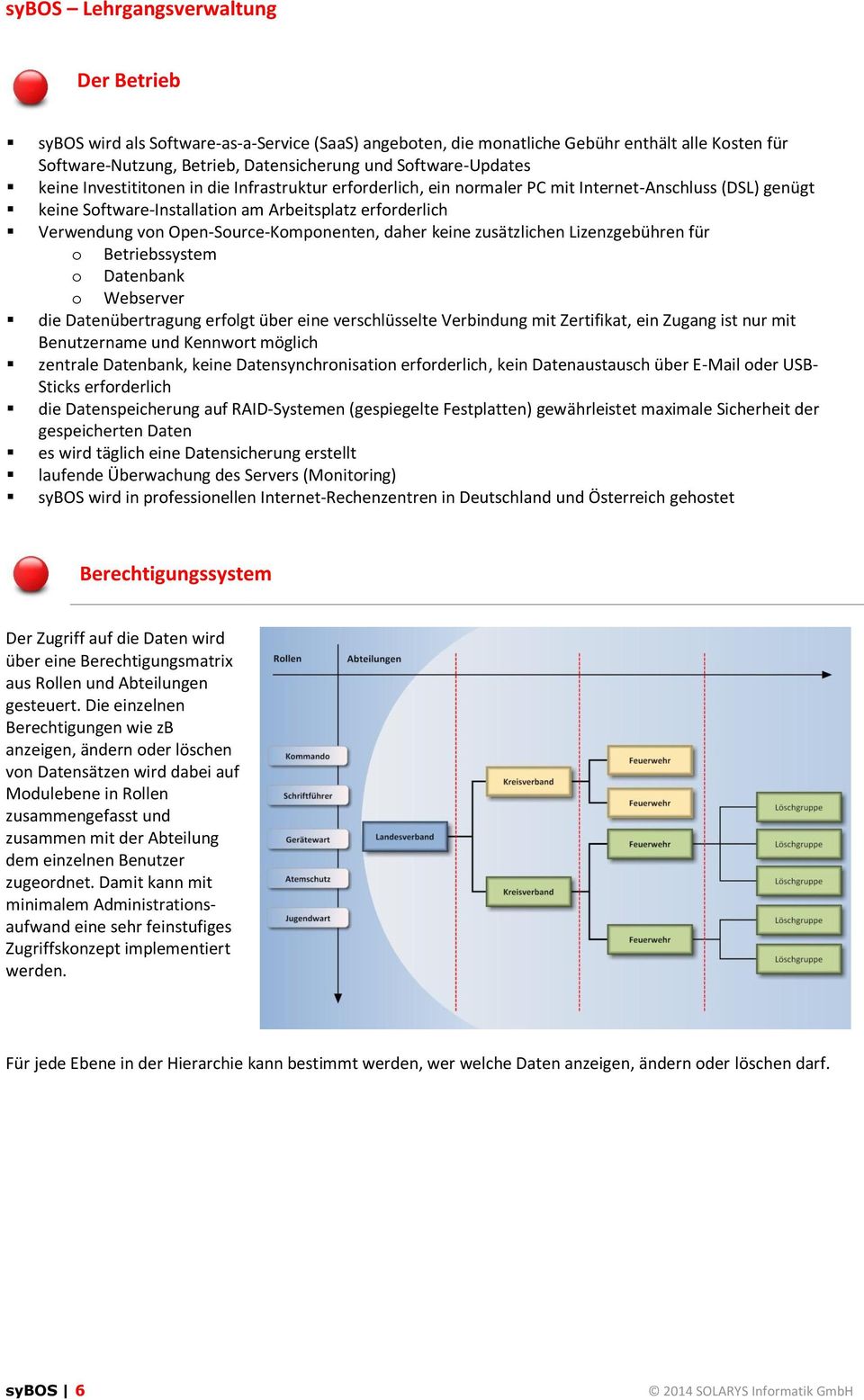 zusätzlichen Lizenzgebühren für o Betriebssystem o Datenbank o Webserver die Datenübertragung erfolgt über eine verschlüsselte Verbindung mit Zertifikat, ein Zugang ist nur mit Benutzername und