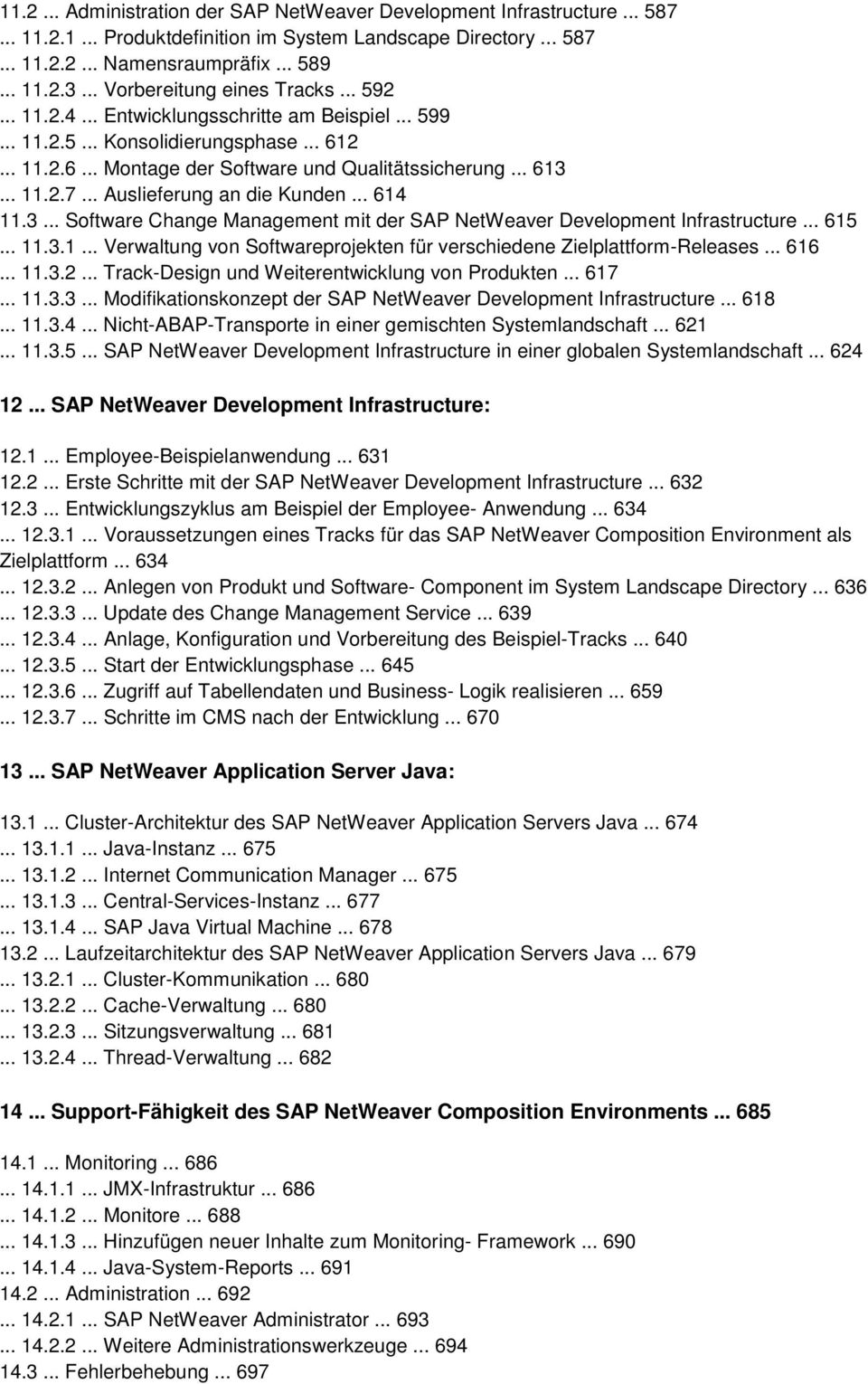 .. Auslieferung an die Kunden... 614 11.3... Software Change Management mit der SAP NetWeaver Development Infrastructure... 615... 11.3.1... Verwaltung von Softwareprojekten für verschiedene Zielplattform-Releases.