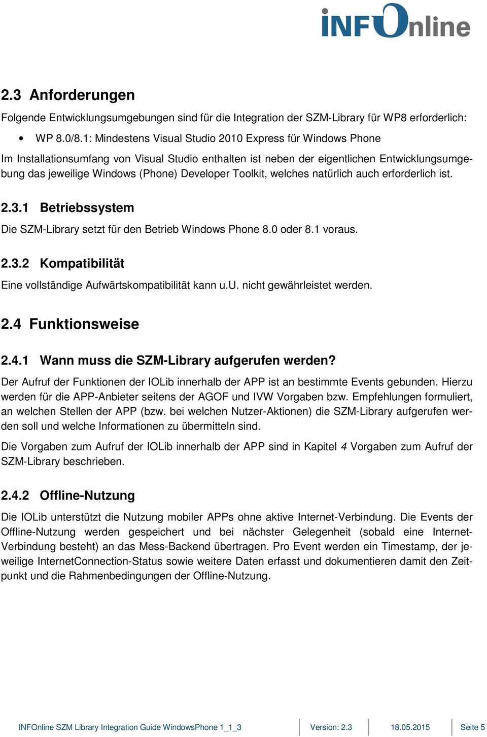 Toolkit, welches natürlich auch erforderlich ist. 2.3.1 Betriebssystem Die SZM-Library setzt für den Betrieb Windows Phone 8.0 oder 8.1 voraus. 2.3.2 Kompatibilität Eine vollständige Aufwärtskompatibilität kann u.