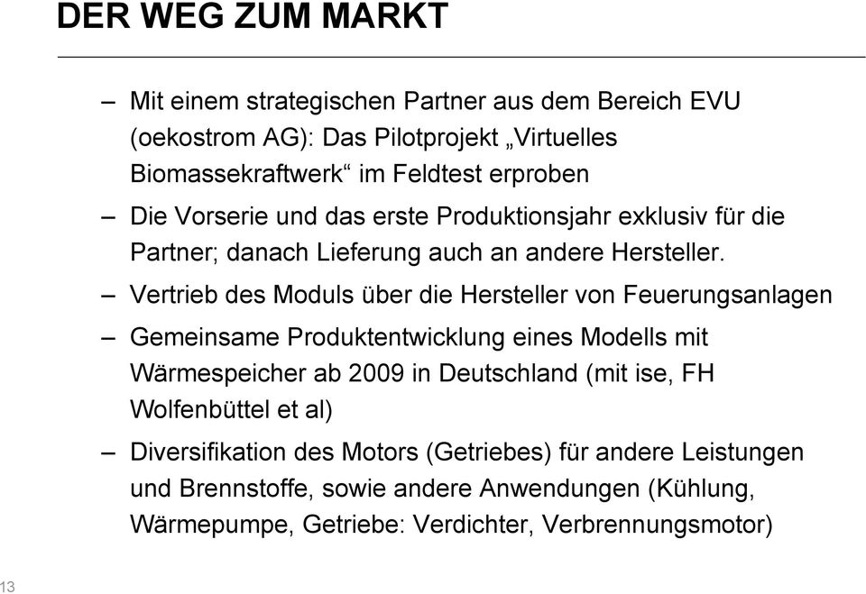 Vertrieb des Moduls über die Hersteller von Feuerungsanlagen Gemeinsame Produktentwicklung eines Modells mit Wärmespeicher ab 2009 in Deutschland (mit