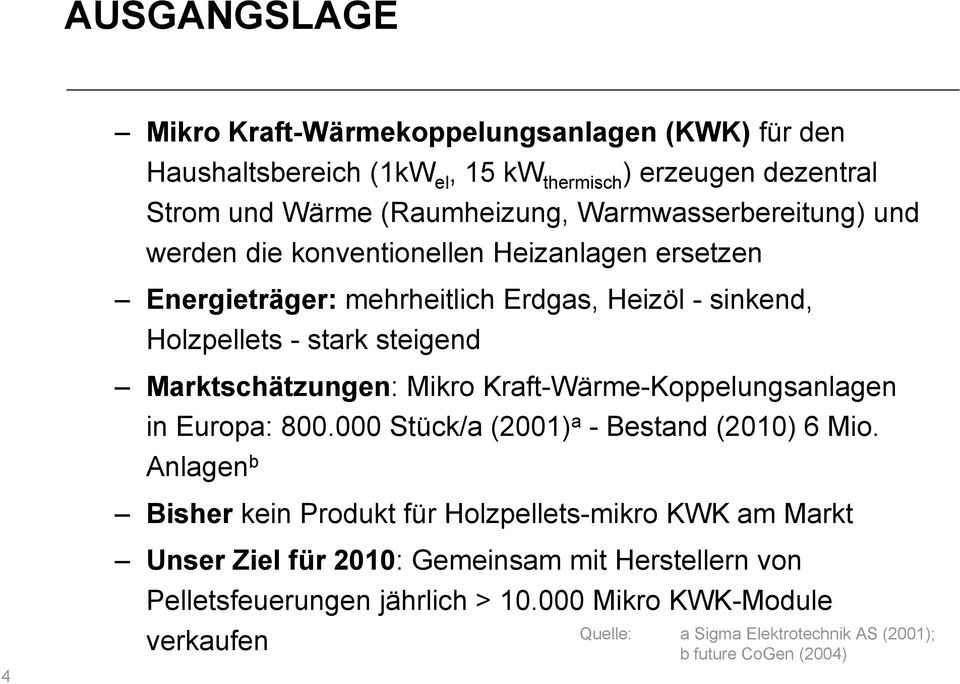 Marktschätzungen: Mikro Kraft-Wärme-Koppelungsanlagen in Europa: 800.000 Stück/a (2001) a - Bestand (2010) 6 Mio.