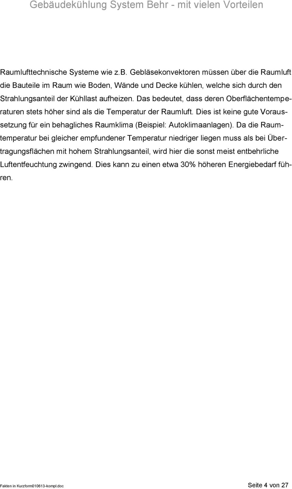 Das bedeutet, dass deren Oberflächentemperaturen stets höher sind als die Temperatur der Raumluft.