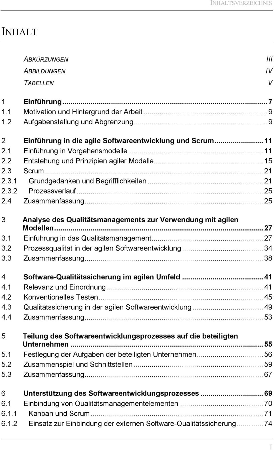 Scrum... 21 2.3.1 Grundgedanken und Begrifflichkeiten... 21 2.3.2 Prozessverlauf... 25 2.4 Zusammenfassung... 25 3 Analyse des Qualitätsmanagements zur Verwendung mit agilen Modellen... 27 3.