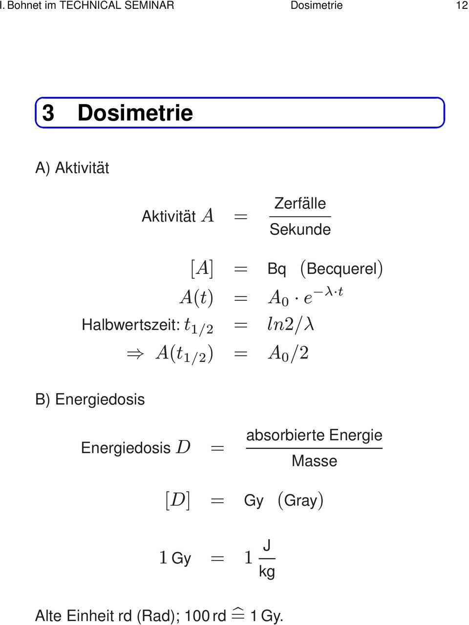 Halbwertszeit: t 1=2 = ln2= ) A(t 1=2 ) = A 0 =2 B) Energiedosis Energiedosis