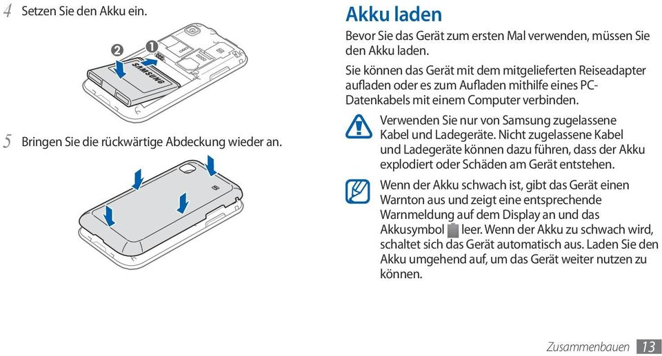 Verwenden Sie nur von Samsung zugelassene Kabel und Ladegeräte. Nicht zugelassene Kabel und Ladegeräte können dazu führen, dass der Akku explodiert oder Schäden am Gerät entstehen.