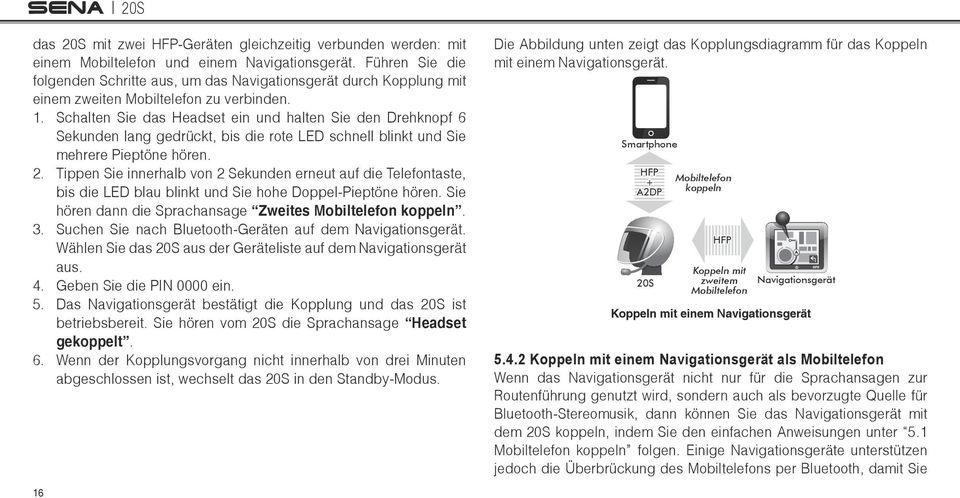 Tippen Sie innerhalb von 2 Sekunden erneut auf die Telefontaste, bis die LED blau blinkt und Sie hohe Doppel-Pieptöne hören. Sie hören dann die Sprachansage Zweites Mobiltelefon koppeln. 3.