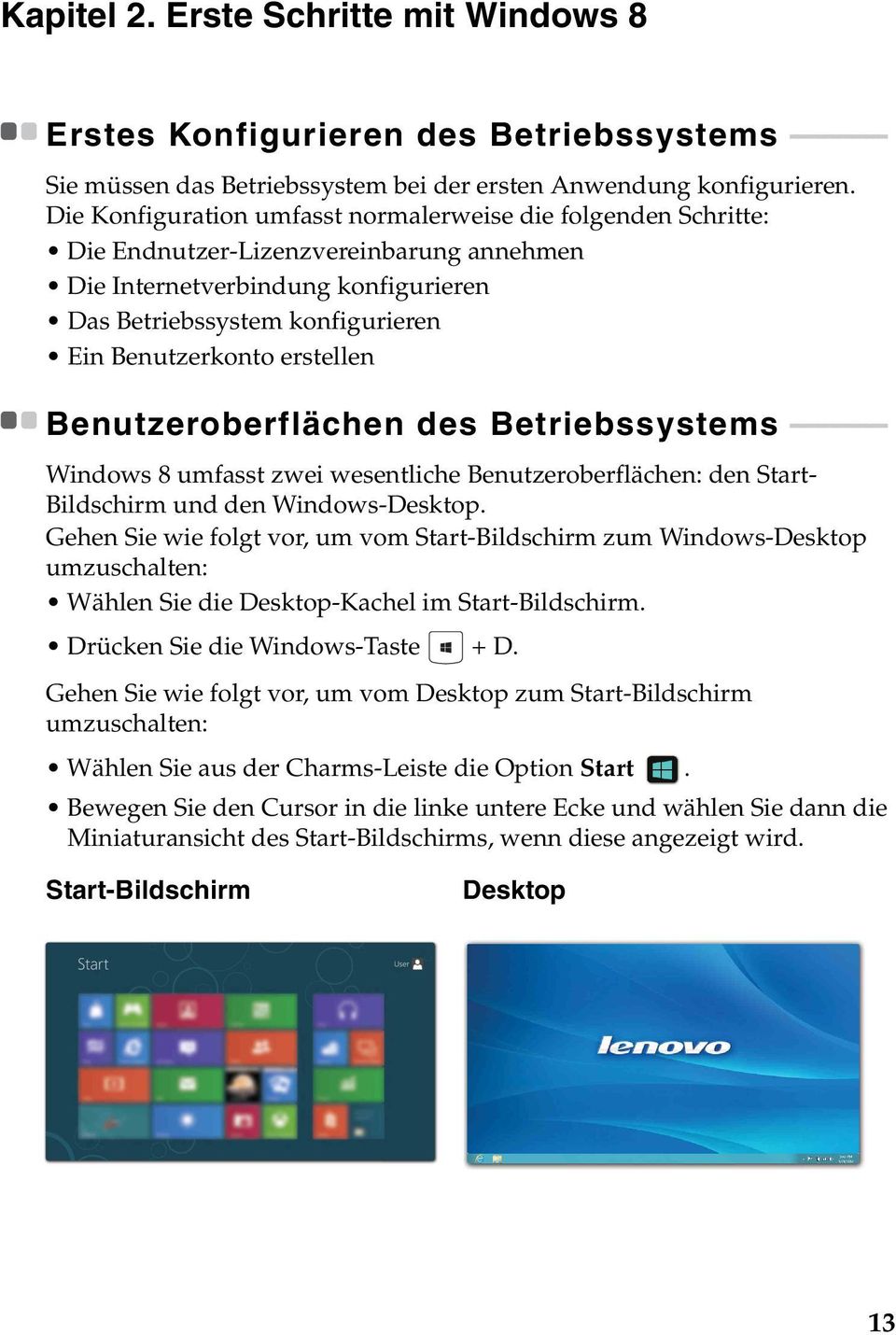 erstellen Benutzeroberflächen des Betriebssystems - - - - - - - - - - - - - - Windows 8 umfasst zwei wesentliche Benutzeroberflächen: den Start- Bildschirm und den Windows-Desktop.