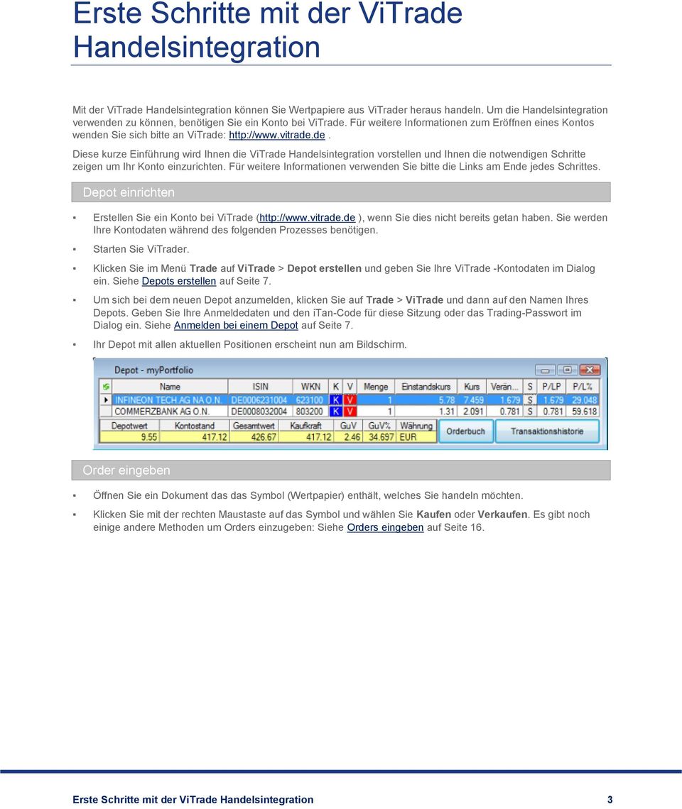 Für weitere Informationen verwenden Sie bitte die Links am Ende jedes Schrittes. Depot einrichten Erstellen Sie ein Konto bei ViTrade (http://www.vitrade.de ), wenn Sie dies nicht bereits getan haben.