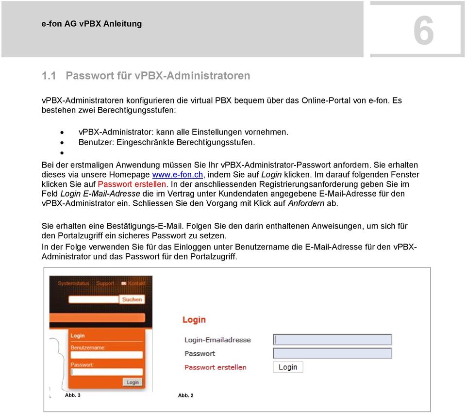 Bei der erstmaligen Anwendung müssen Sie Ihr vpbx-administrator-passwort anfordern. Sie erhalten dieses via unsere Homepage www.e-fon.ch, indem Sie auf Login klicken.