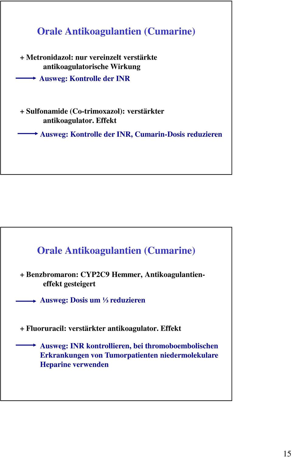 Effekt Ausweg: Kontrolle der INR, Cumarin-Dosis reduzieren Orale Antikoagulantien (Cumarine) + Benzbromaron: CYP2C9 Hemmer,