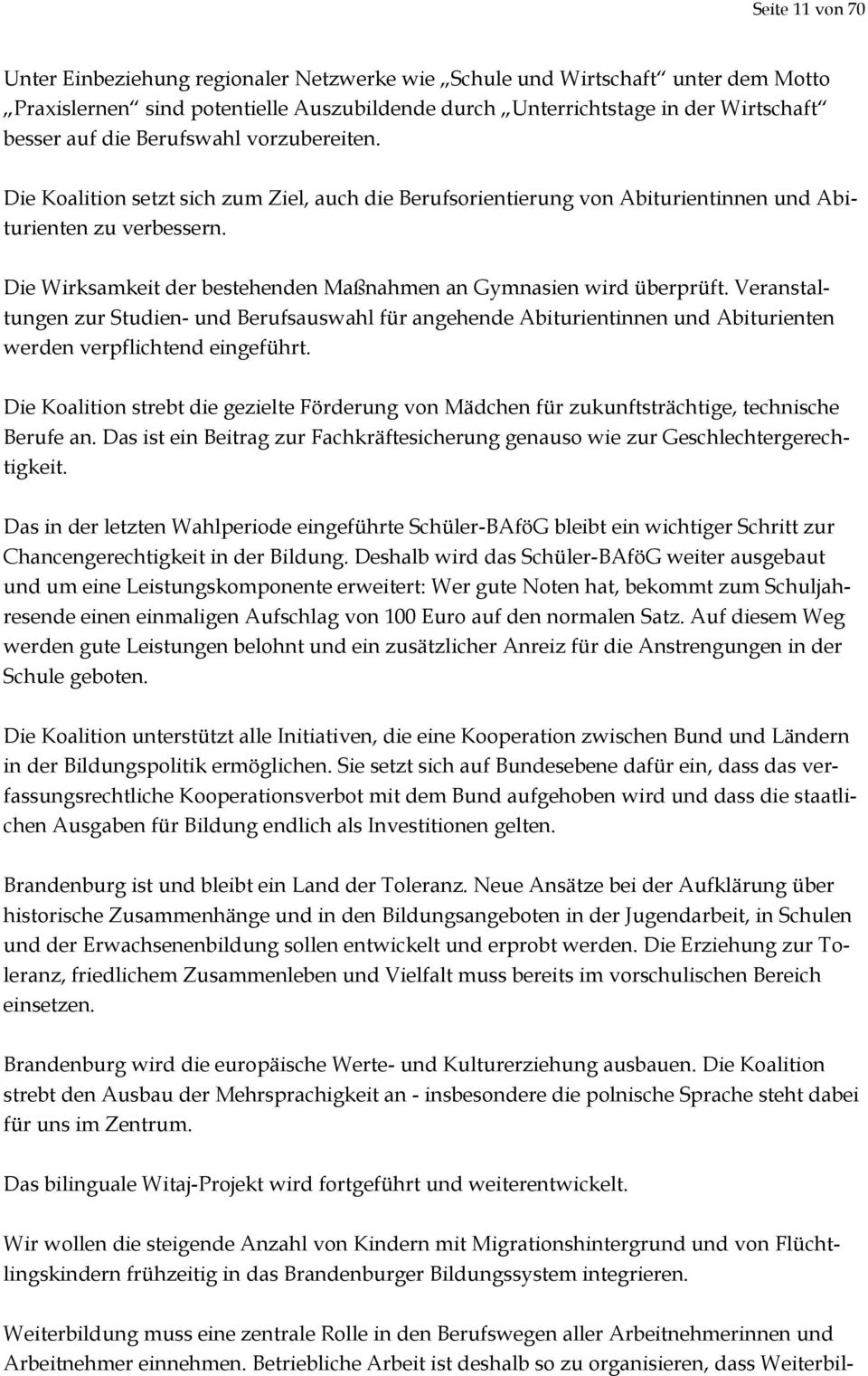 Die Wirksamkeit der bestehenden Maßnahmen an Gymnasien wird überprüft. Veranstaltungen zur Studien- und Berufsauswahl für angehende Abiturientinnen und Abiturienten werden verpflichtend eingeführt.