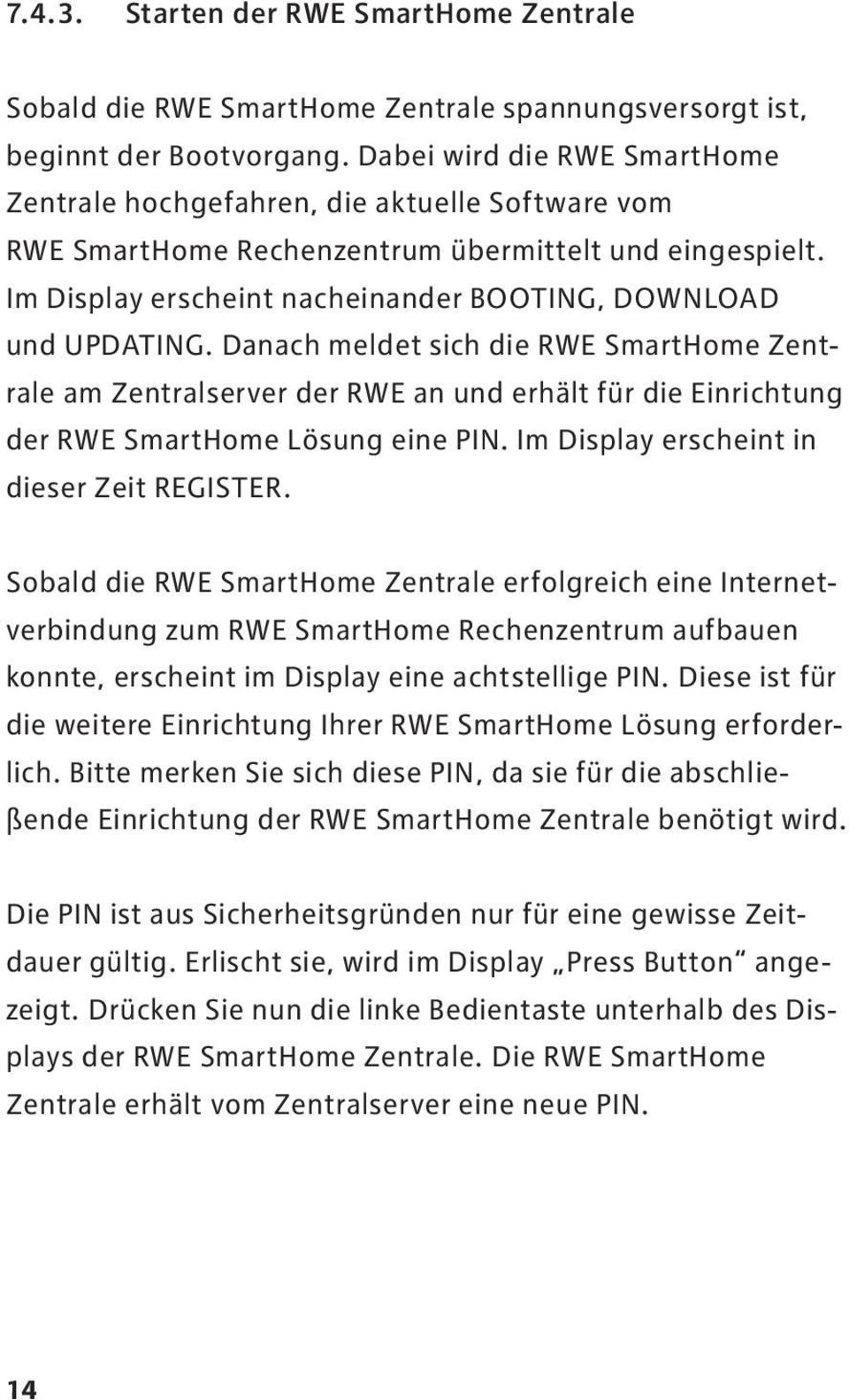 Danach meldet sich die RWE SmartHome Zentrale am Zentralserver der RWE an und erhält für die Einrichtung der RWE SmartHome Lösung eine PIN. Im Display erscheint in dieser Zeit Register.