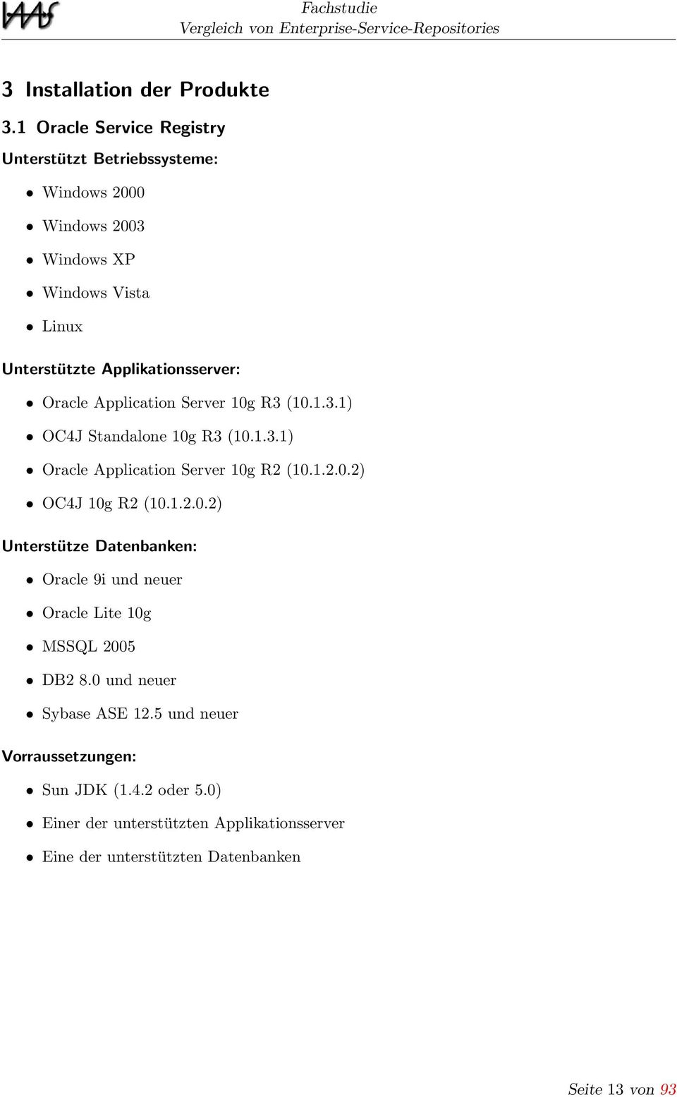 Applikationsserver: Oracle Application Server 10g R3 (10.1.3.1) OC4J Standalone 10g R3 (10.1.3.1) Oracle Application Server 10g R2 (10.1.2.0.2) OC4J 10g R2 (10.