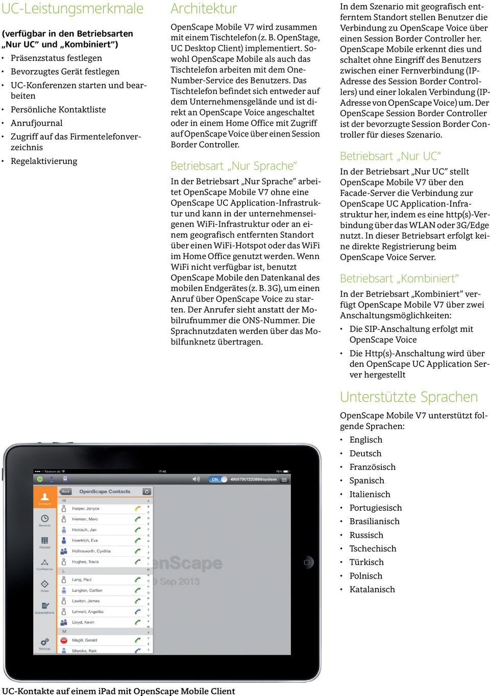 Sowohl OpenScape Mobile als auch das Tischtelefon arbeiten mit dem One- Number-Service des Benutzers.
