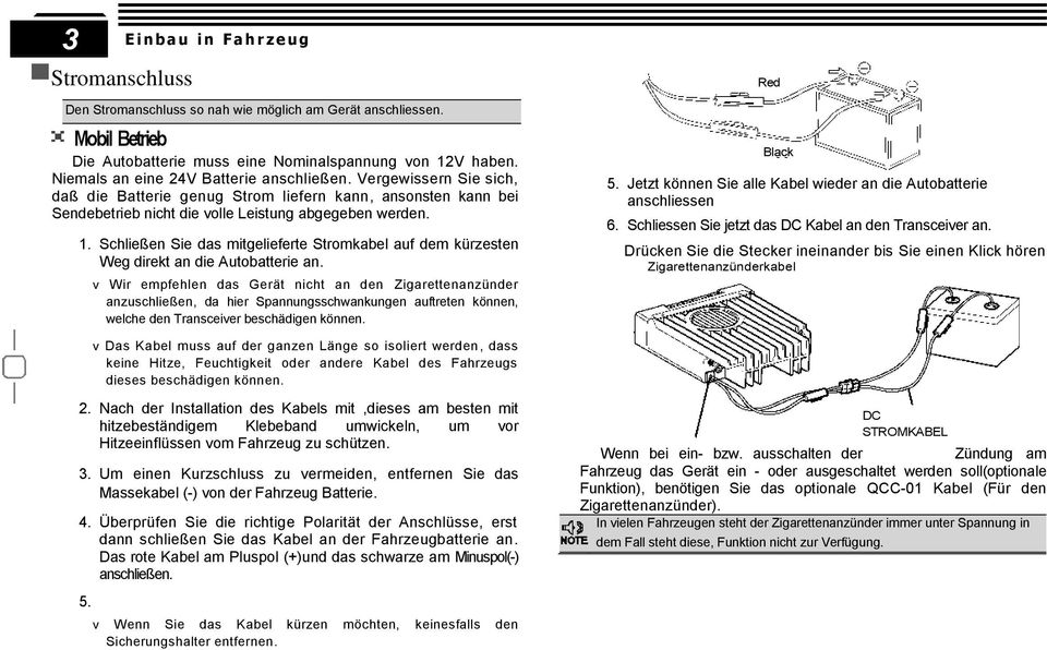 Schließen Sie das mitgelieferte Stromkabel auf dem kürzesten Weg direkt an die Autobatterie an.