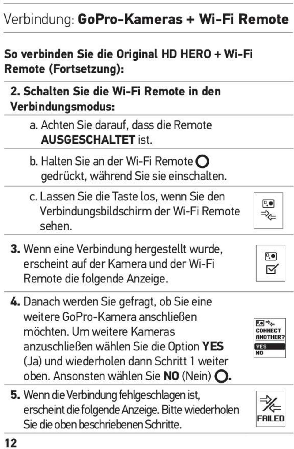 Lassen Sie die Taste los, wenn Sie den Verbindungsbildschirm der Wi-Fi Remote sehen. 3. Wenn eine Verbindung hergestellt wurde, erscheint auf der Kamera und der Wi-Fi Remote die folgende Anzeige. 4.