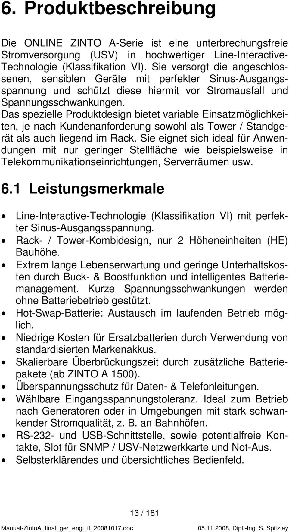 Das spezielle Produktdesign bietet variable Einsatzmöglichkeiten, je nach Kundenanforderung sowohl als Tower / Standgerät als auch liegend im Rack.