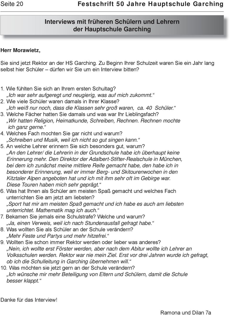 Ich war sehr aufgeregt und neugierig, was auf mich zukommt. 2. Wie viele Schüler waren damals in Ihrer Klasse? Ich weiß nur noch, dass die Klassen sehr groß waren, ca. 40 Schüler. 3.