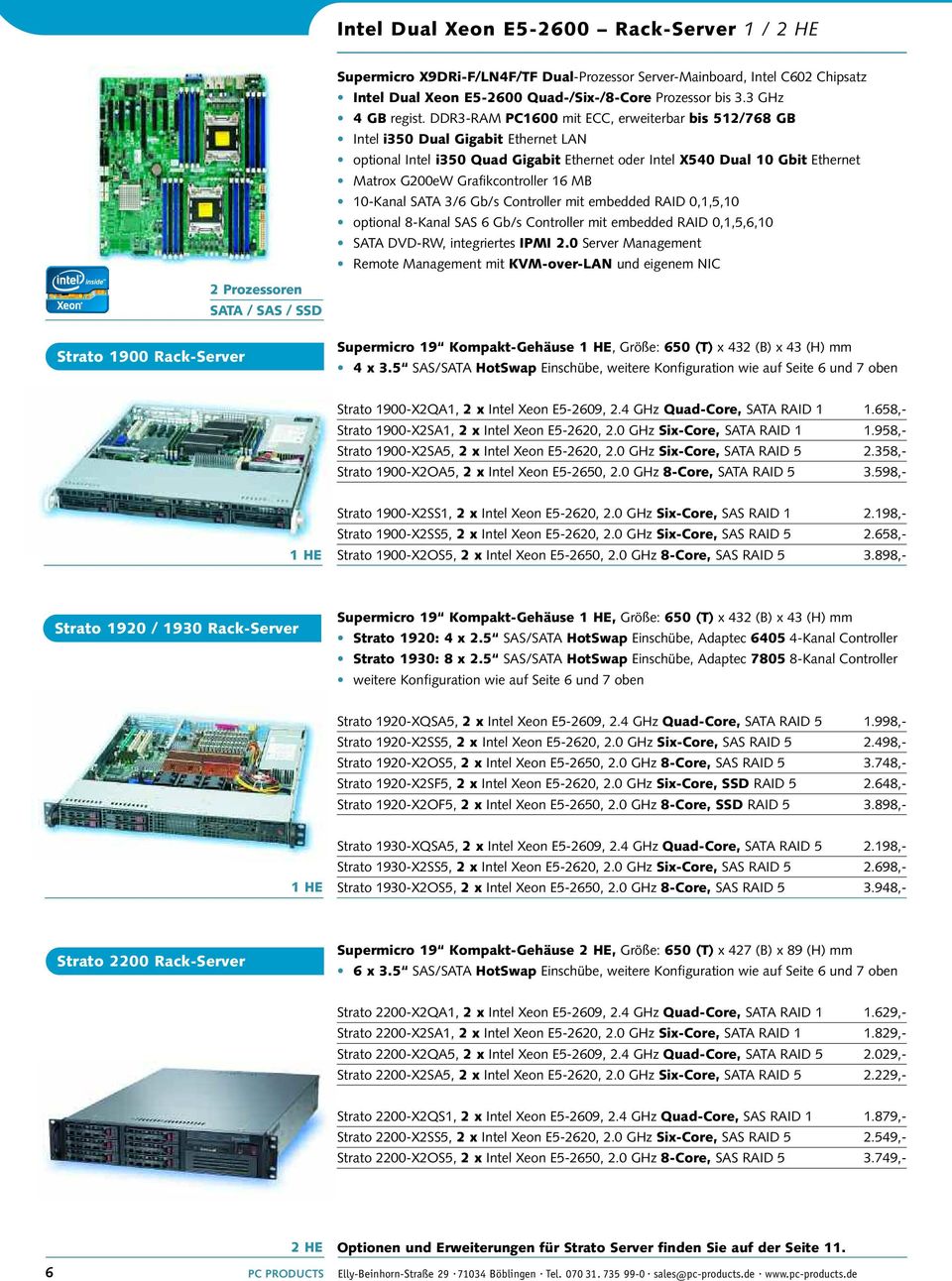 16 MB 10-Kanal SATA 3/6 Gb/s Controller mit embedded RAID 0,1,5,10 optional 8-Kanal SAS 6 Gb/s Controller mit embedded RAID 0,1,5,6,10 SATA DVD-RW, integriertes IPMI 2.