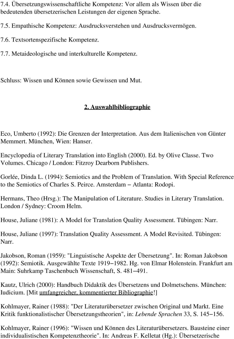Schluss: Wissen und Können sowie Gewissen und Mut. 2. Auswahlbibliographie Eco, Umberto (1992): Die Grenzen der Interpretation. Aus dem Italienischen von Günter Memmert. München, Wien: Hanser.