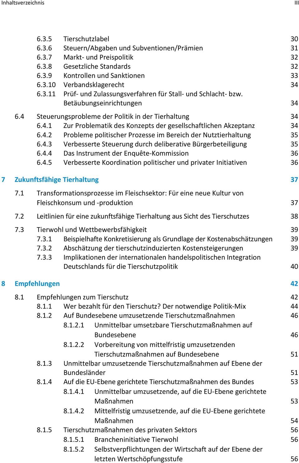 4.2 Probleme politischer Prozesse im Bereich der Nutztierhaltung 35 6.4.3 Verbesserte Steuerung durch deliberative Bürgerbeteiligung 35 6.4.4 Das Instrument der Enquête-Kommission 36 6.4.5 Verbesserte Koordination politischer und privater Initiativen 36 7 Zukunftsfähige Tierhaltung 37 7.