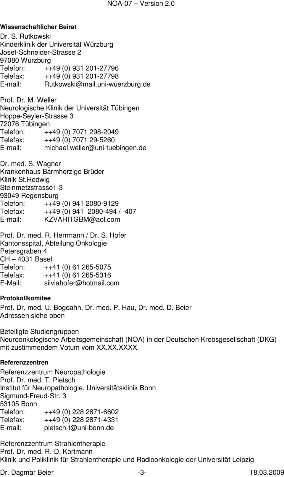Dr. M. Weller Neurologische Klinik der Universität Tübingen Hoppe-Seyler-Strasse 3 72076 Tübingen Telefon: ++49 (0) 7071 298-2049 Telefax: ++49 (0) 7071 29-5260 E-mail: michael.weller@uni-tuebingen.