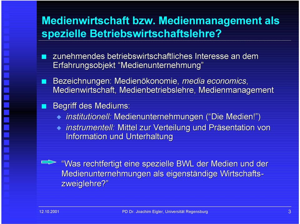 Medienwirtschaft, Medienbetriebslehre, Medienmanagement Begriff des Mediums: institutionell: Medienunternehmungen ( Die Medien!
