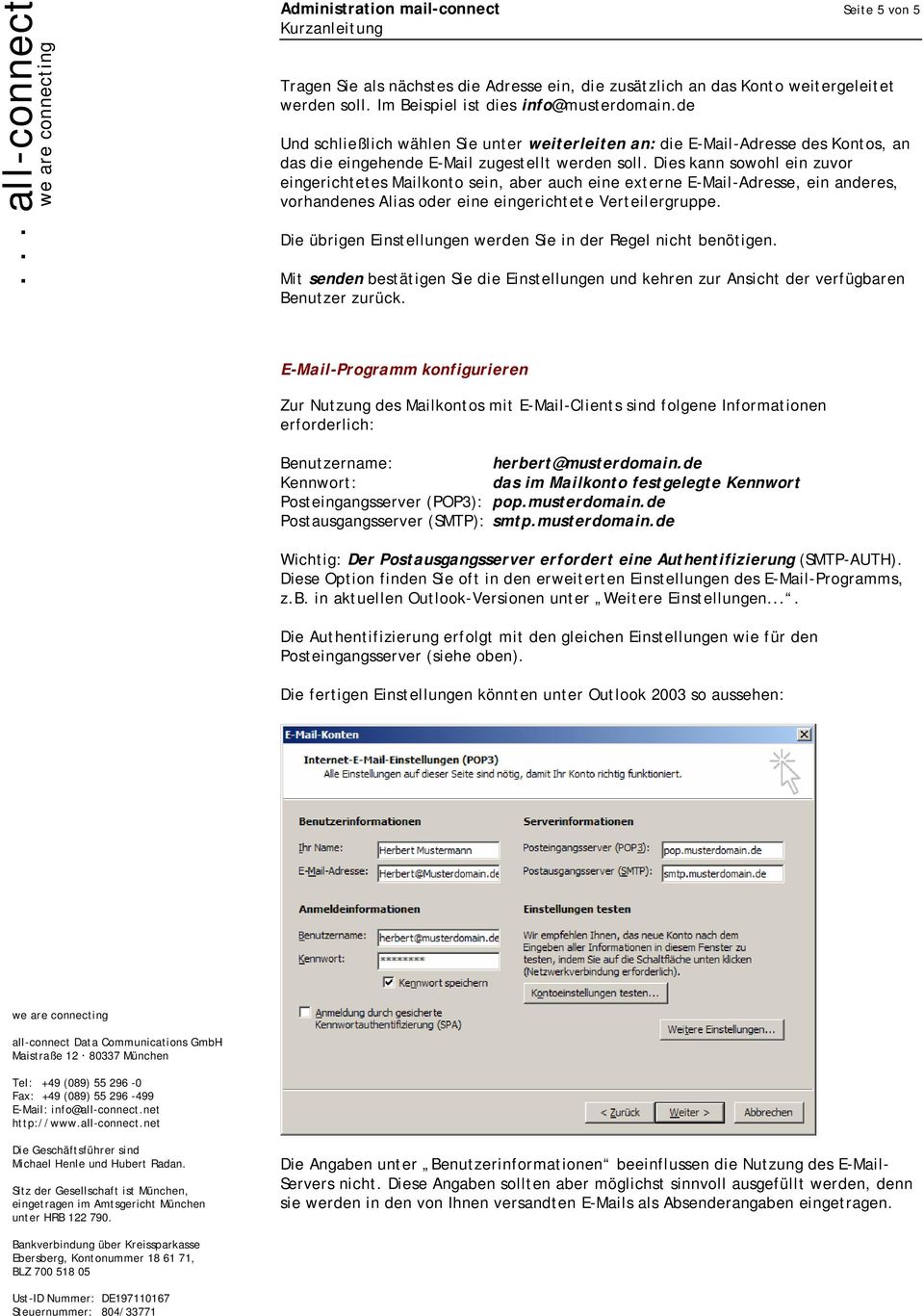 Dies kann sowohl ein zuvor eingerichtetes Mailkonto sein, aber auch eine externe E-Mail-Adresse, ein anderes, vorhandenes Alias oder eine eingerichtete Verteilergruppe.