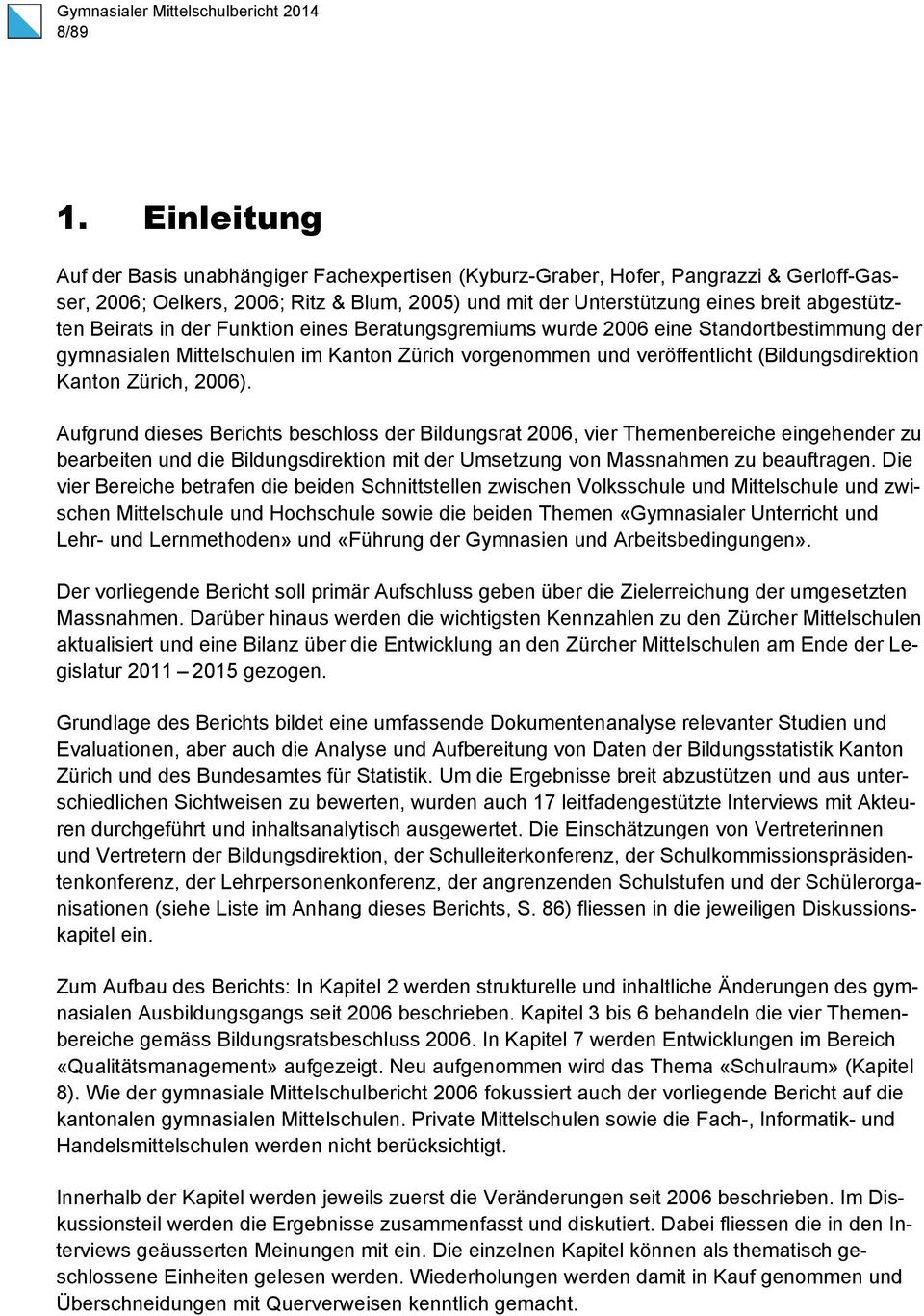 Beirats in der Funktion eines Beratungsgremiums wurde 2006 eine Standortbestimmung der gymnasialen Mittelschulen im Kanton Zürich vorgenommen und veröffentlicht (Bildungsdirektion Kanton Zürich,