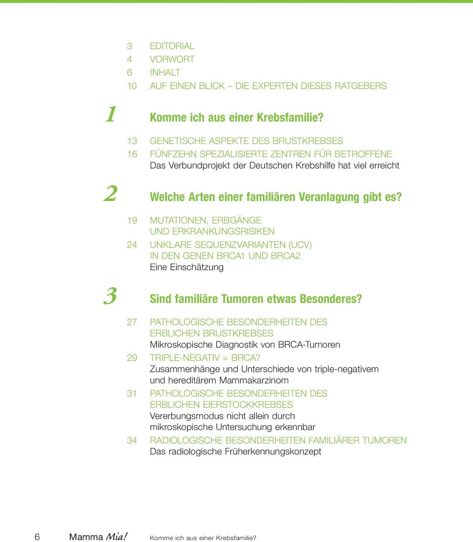 es? 19 MUTATIONEN, ERBGÄNGE UND ERKRANKUNGSRISIKEN 24 UNKLARE SEQUENZVARIANTEN (UCV) IN DEN GENEN BRCA1 UND BRCA2 Eine Einschätzung 3 Sind familiäre Tumoren etwas Besonderes?