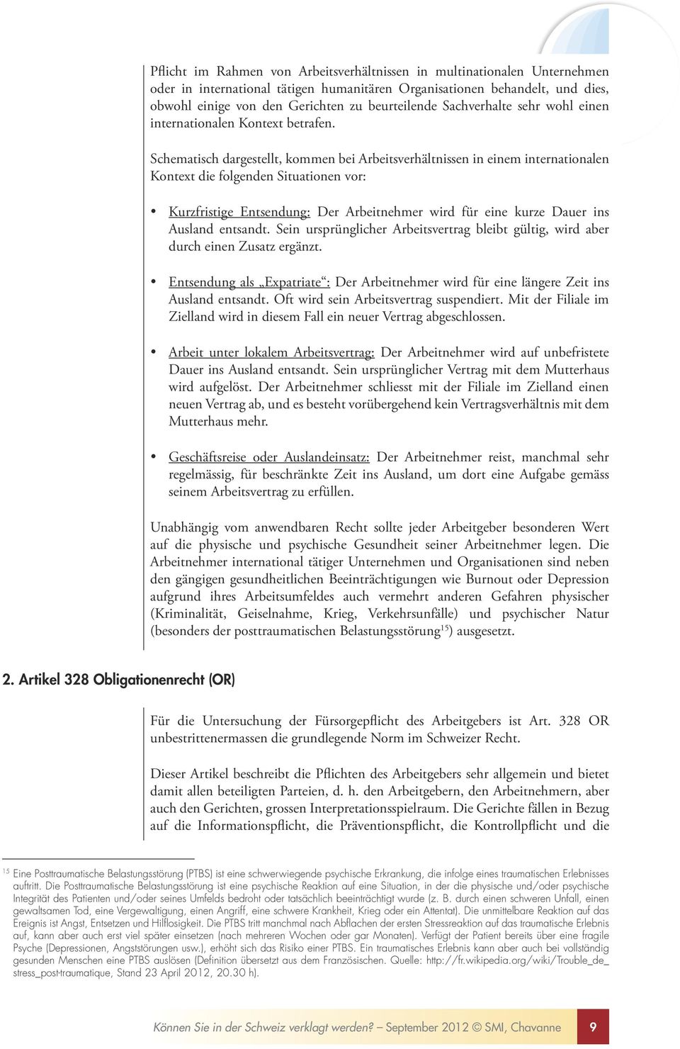 Schematisch dargestellt, kommen bei Arbeitsverhältnissen in einem internationalen Kontext die folgenden Situationen vor: Kurzfristige Entsendung: Der Arbeitnehmer wird für eine kurze Dauer ins