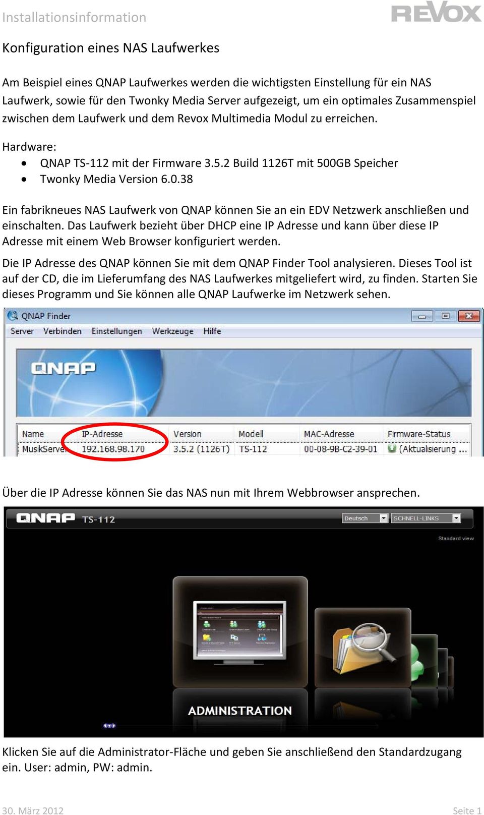 GB Speicher Twonky Media Version 6.0.38 Ein fabrikneues NAS Laufwerk von QNAP können Sie an ein EDV Netzwerk anschließen und einschalten.
