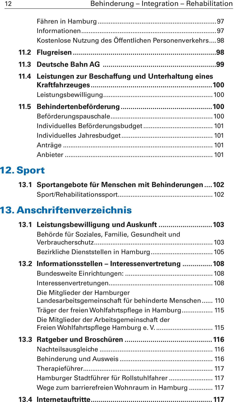 Sport Individuelles Beförderungsbudget... 101 Individuelles Jahresbudget... 101 Anträge... 101 Anbieter... 101 13.1 Sportangebote für Menschen mit Behinderungen...102 Sport/Rehabilitationssport.