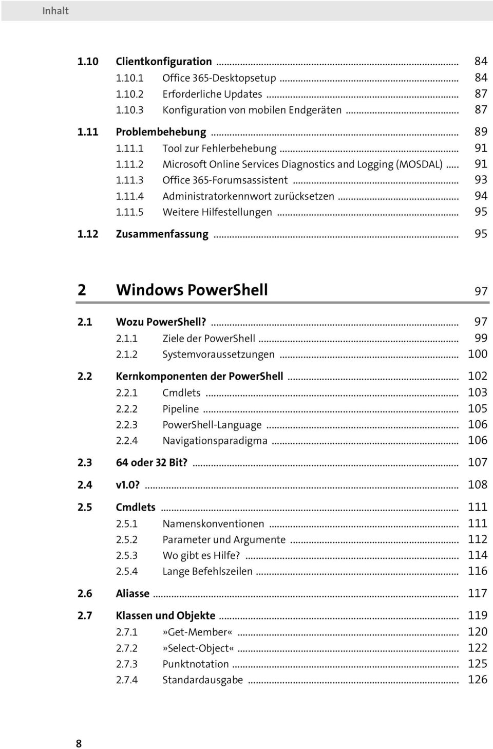 .. 95 1.12 Zusammenfassung... 95 2 Windows PowerShell 97 2.1 Wozu PowerShell?... 97 2.1.1 Ziele der PowerShell... 99 2.1.2 Systemvoraussetzungen... 100 2.2 Kernkomponenten der PowerShell... 102 2.2.1 Cmdlets.