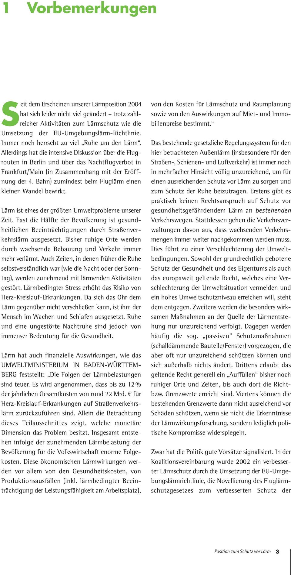 Allerdings hat die intensive Diskussion über die Flugrouten in Berlin und über das Nachtflugverbot in Frankfurt/Main (in Zusammenhang mit der Eröffnung der 4.